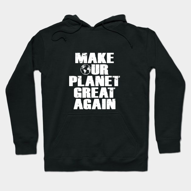 Make Our Planet Great Again Hoodie by directdesign